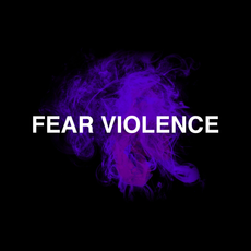 FEAR VIOLENCE